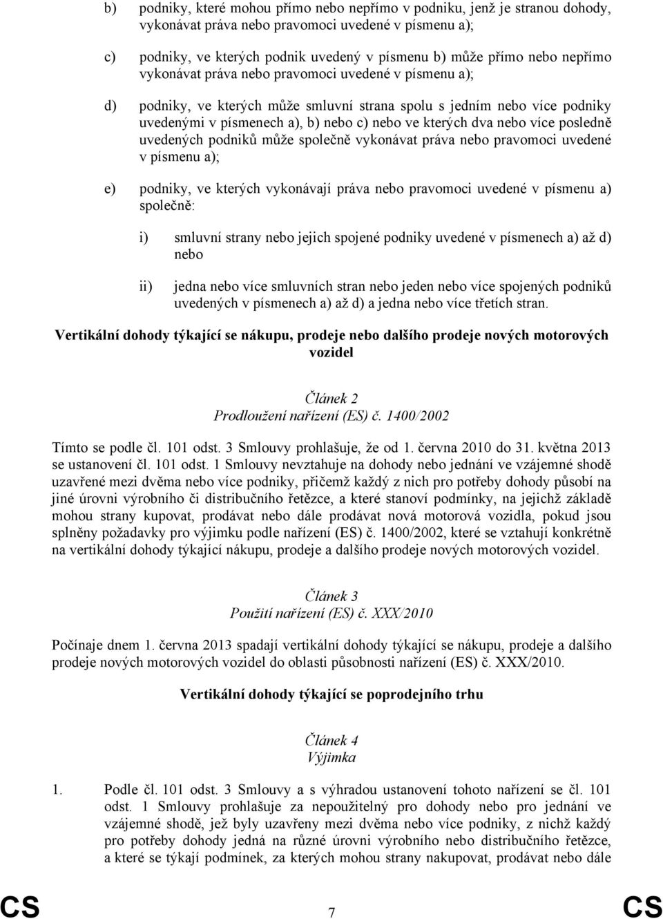 více posledně uvedených podniků může společně vykonávat práva nebo pravomoci uvedené v písmenu a); e) podniky, ve kterých vykonávají práva nebo pravomoci uvedené v písmenu a) společně: i) smluvní