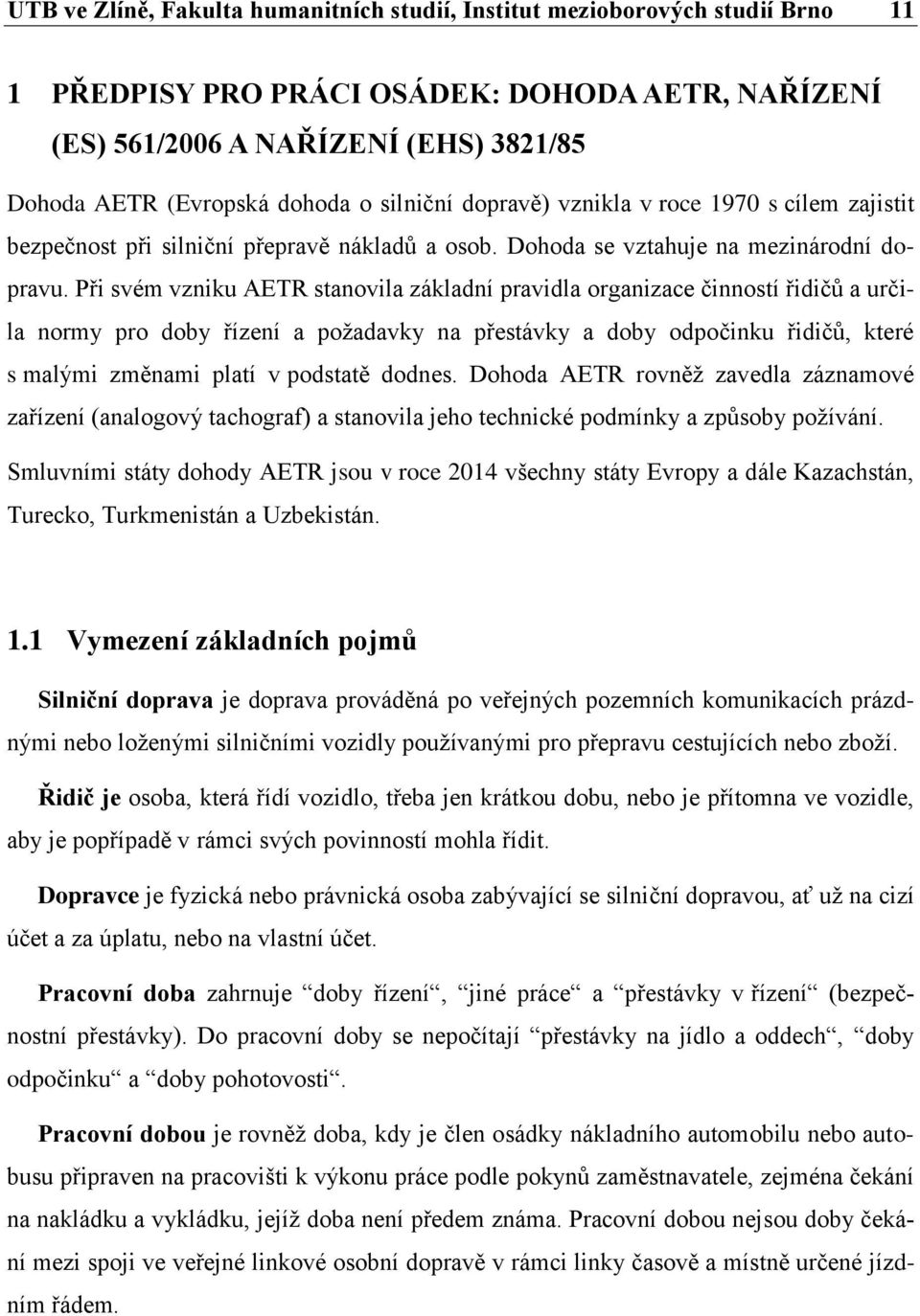 Při svém vzniku AETR stanovila základní pravidla organizace činností řidičů a určila normy pro doby řízení a požadavky na přestávky a doby odpočinku řidičů, které s malými změnami platí v podstatě