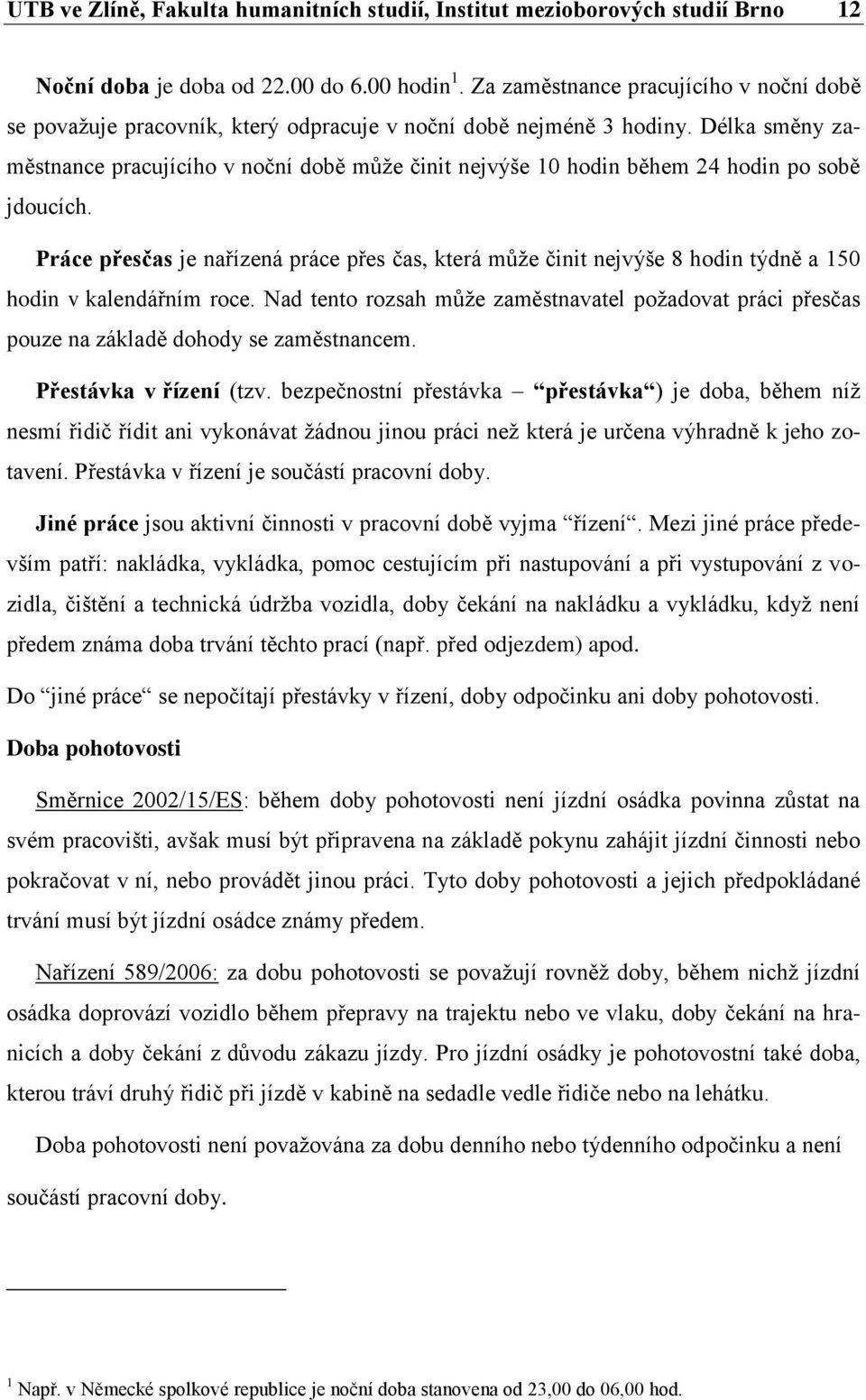 Délka směny zaměstnance pracujícího v noční době může činit nejvýše 10 hodin během 24 hodin po sobě jdoucích.