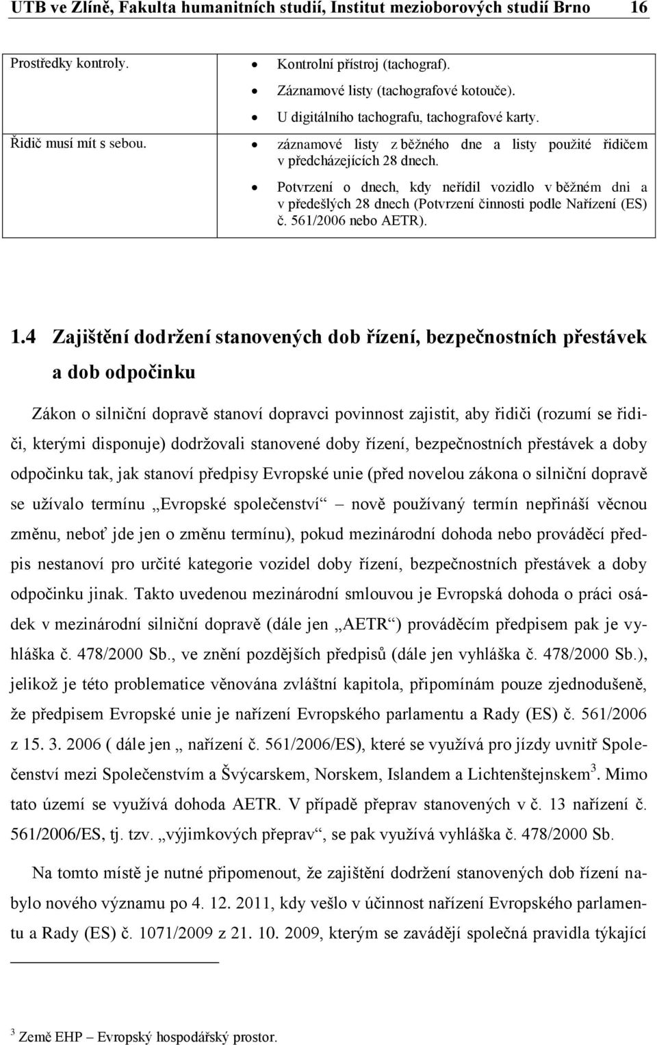 Potvrzení o dnech, kdy neřídil vozidlo v běžném dni a v předešlých 28 dnech (Potvrzení činnosti podle Nařízení (ES) č. 561/2006 nebo AETR). 1.