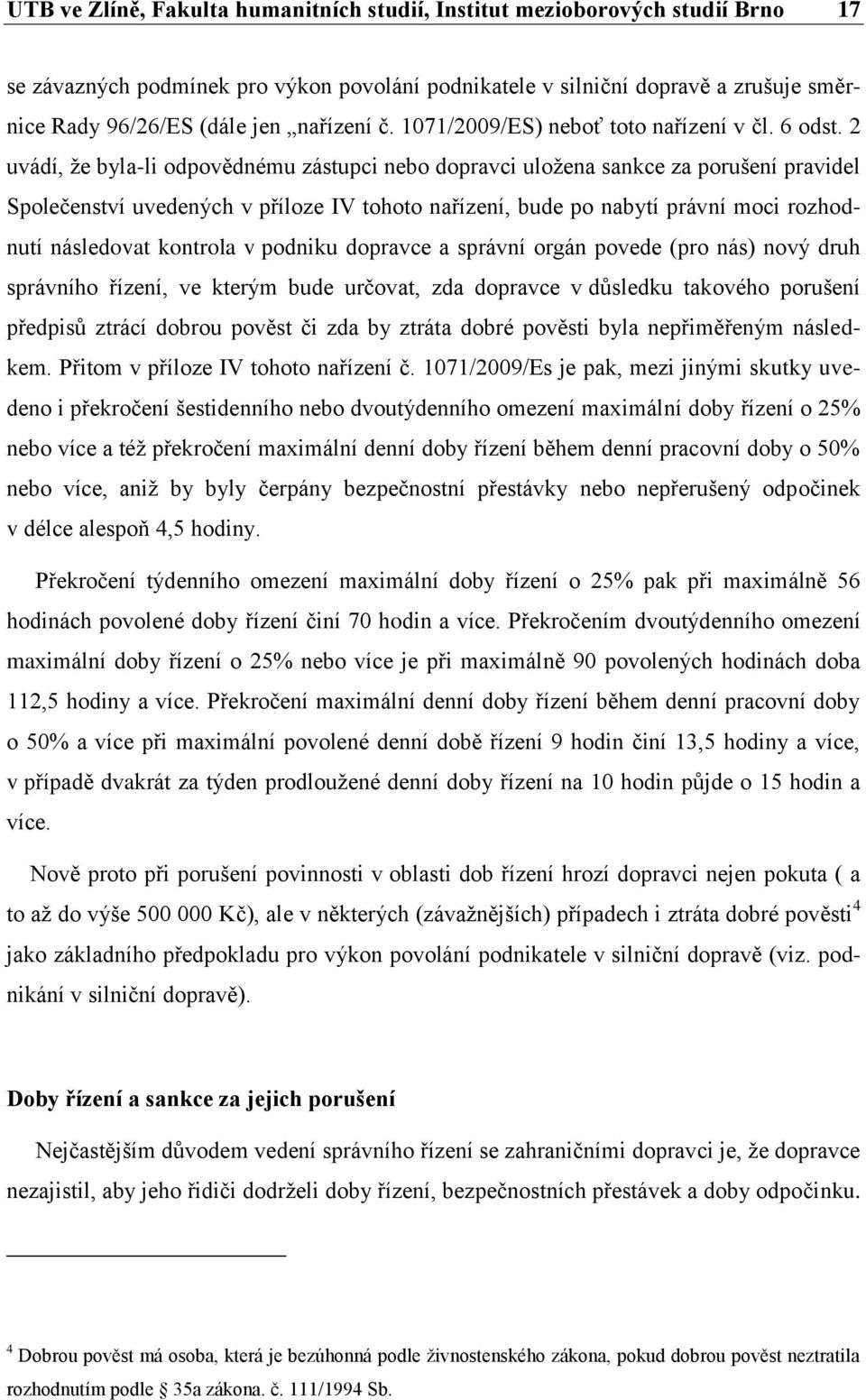 2 uvádí, že byla-li odpovědnému zástupci nebo dopravci uložena sankce za porušení pravidel Společenství uvedených v příloze IV tohoto nařízení, bude po nabytí právní moci rozhodnutí následovat