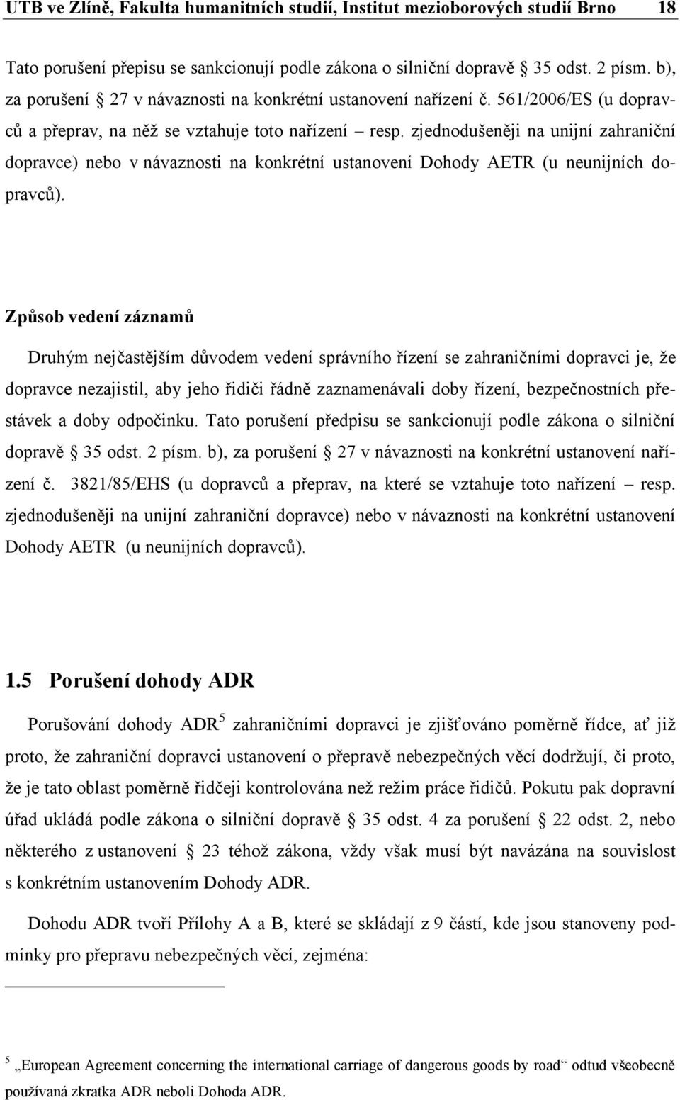 zjednodušeněji na unijní zahraniční dopravce) nebo v návaznosti na konkrétní ustanovení Dohody AETR (u neunijních dopravců).