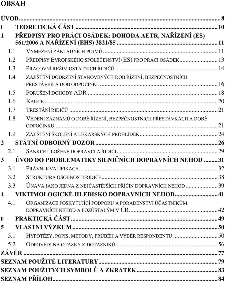 7 TRESTÁNÍ ŘIDIČŮ... 21 1.8 VEDENÍ ZÁZNAMŮ O DOBĚ ŘÍZENÍ, BEZPEČNOSTNÍCH PŘESTÁVKÁCH A DOBĚ ODPOČINKU... 21 1.9 ZAJIŠTĚNÍ ŠKOLENÍ A LÉKAŘSKÝCH PROHLÍDEK... 24 2 STÁTNÍ ODBORNÝ DOZOR... 26 2.