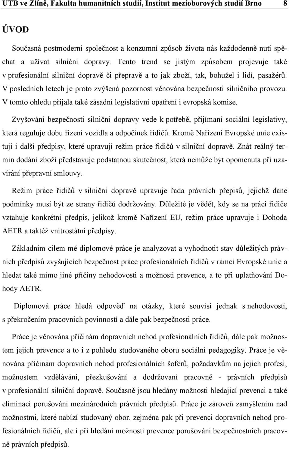 V posledních letech je proto zvýšená pozornost věnována bezpečnosti silničního provozu. V tomto ohledu přijala také zásadní legislativní opatření i evropská komise.