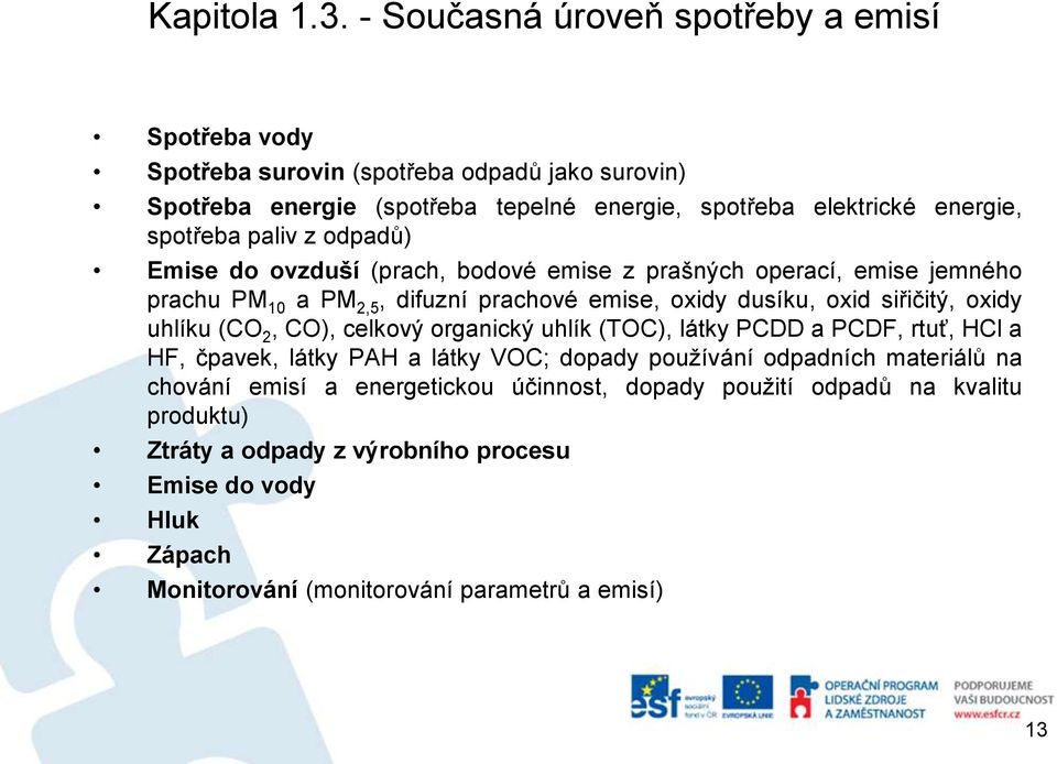 spotřeba paliv z odpadů) Emise do ovzduší (prach, bodové emise z prašných operací, emise jemného prachu PM 10 a PM 2,5, difuzní prachové emise, oxidy dusíku, oxid siřičitý,