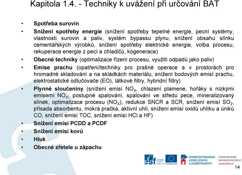 slínku cementářských výrobků, snížení spotřeby elektrické energie, volba procesu, rekuperace energie z pecí a chladičů, kogenerace) Obecné techniky (optimalizace řízení procesu, využití odpadů jako