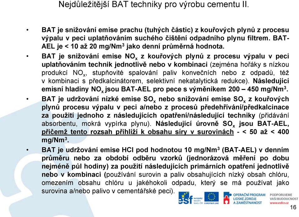 BAT je snižování emise NO x z kouřových plynů z procesu výpalu v peci uplatňováním technik jednotlivě nebo v kombinaci (zejména hořáky s nízkou produkcí NO x, stupňovité spalování paliv konvečních