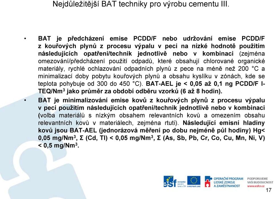 omezování/předcházení použití odpadů, které obsahují chlorované organické materiály, rychlé ochlazování odpadních plynů z pece na méně než 200 C a minimalizací doby pobytu kouřových plynů a obsahu