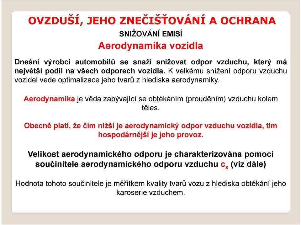 Aerodynamika je věda zabývající se obtékáním (prouděním) vzduchu kolem těles.