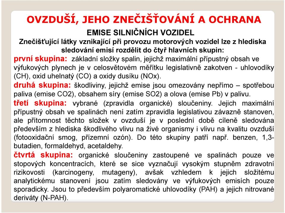 druhá skupina: škodliviny, jejichž emise jsou omezovány nepřímo spotřebou paliva (emise CO2), obsahem síry (emise SO2) a olova (emise Pb) v palivu.