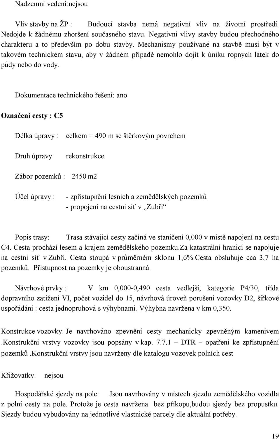 Mechanismy používané na stavbě musí být v takovém technickém stavu, aby v žádném případě nemohlo dojít k úniku ropných látek do půdy nebo do vody.