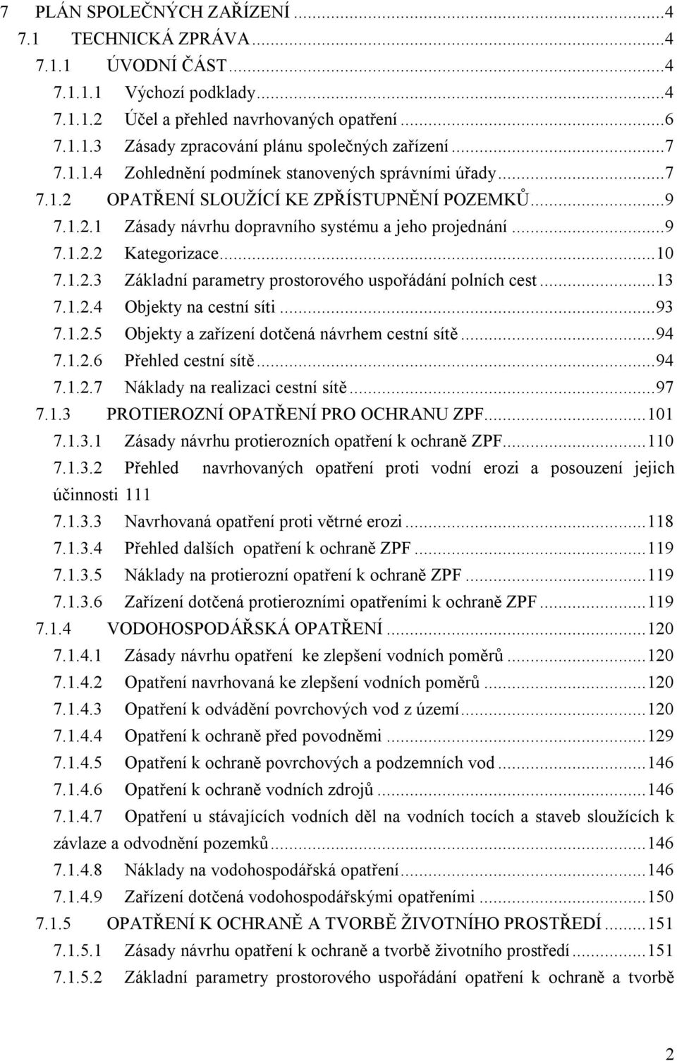 ..10 7.1.2.3 Základní parametry prostorového uspořádání polních cest...13 7.1.2.4 Objekty na cestní síti...93 7.1.2.5 Objekty a zařízení dotčená návrhem cestní sítě...94 7.1.2.6 Přehled cestní sítě.