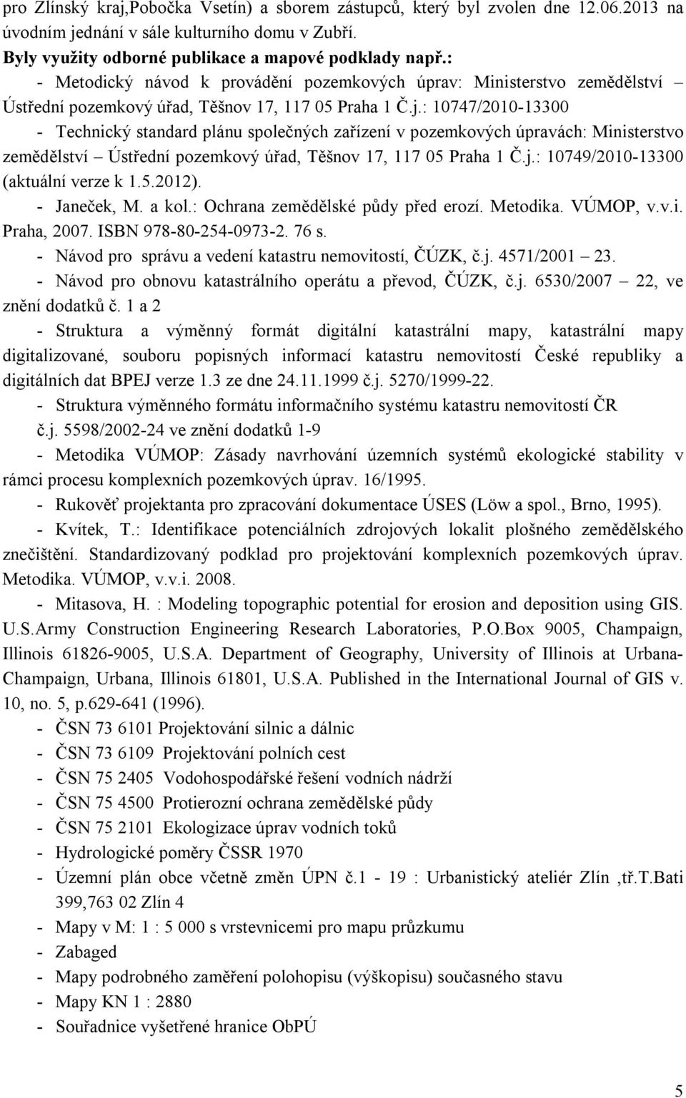 : 10747/2010-13300 - Technický standard plánu společných zařízení v pozemkových úpravách: Ministerstvo zemědělství Ústřední pozemkový úřad, Těšnov 17, 117 05 Praha 1 Č.j.