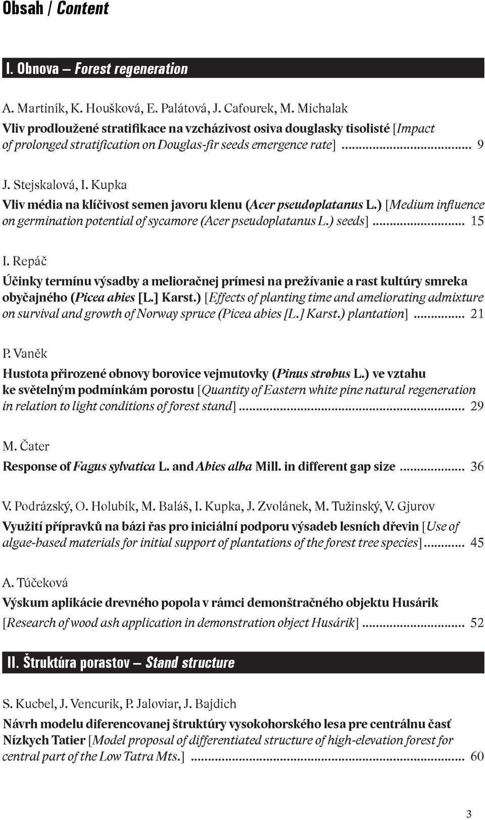 Kupka Vliv média na klíčivost semen javoru klenu (Acer pseudoplatanus L.) [Medium influence on germination potential of sycamore (Acer pseudoplatanus L.) seeds]... 15 I.