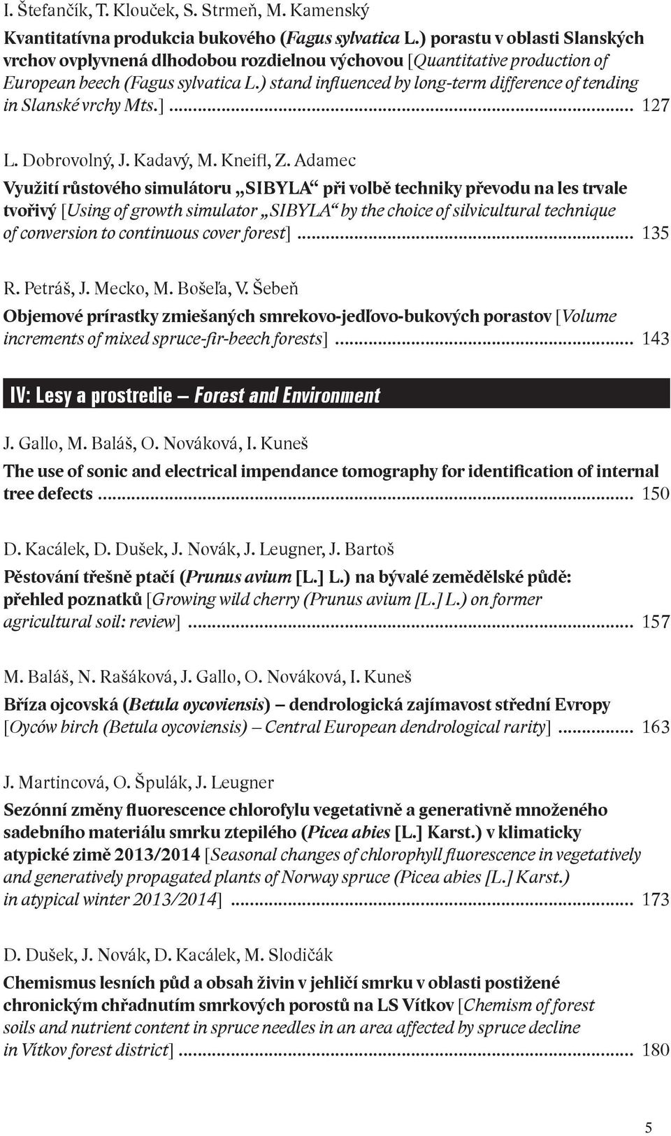 ) stand influenced by long-term difference of tending in Slanské vrchy Mts.]... 127 L. Dobrovolný, J. Kadavý, M. Kneifl, Z.