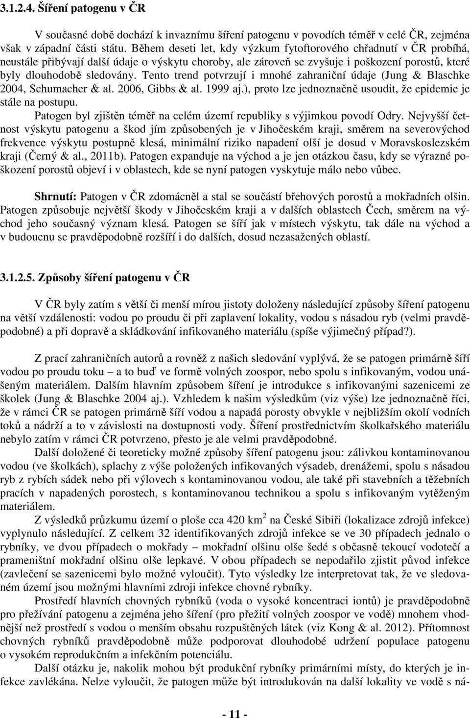 Tento trend potvrzují i mnohé zahraniční údaje (Jung & Blaschke 2004, Schumacher & al. 2006, Gibbs & al. 1999 aj.), proto lze jednoznačně usoudit, že epidemie je stále na postupu.