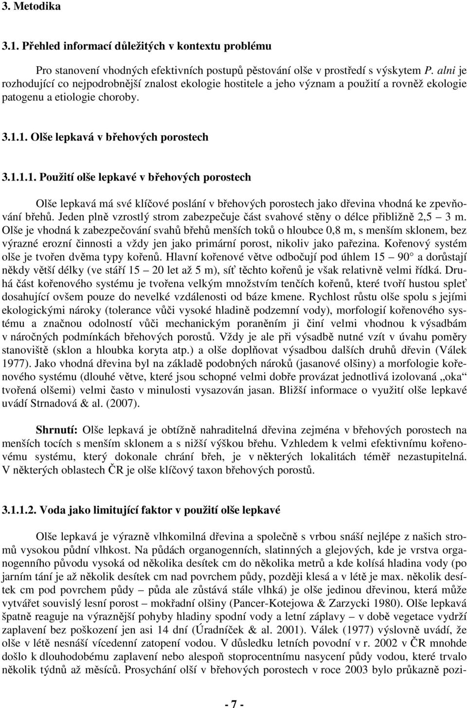 1. Olše lepkavá v břehových porostech 3.1.1.1. Použití olše lepkavé v břehových porostech Olše lepkavá má své klíčové poslání v břehových porostech jako dřevina vhodná ke zpevňování břehů.