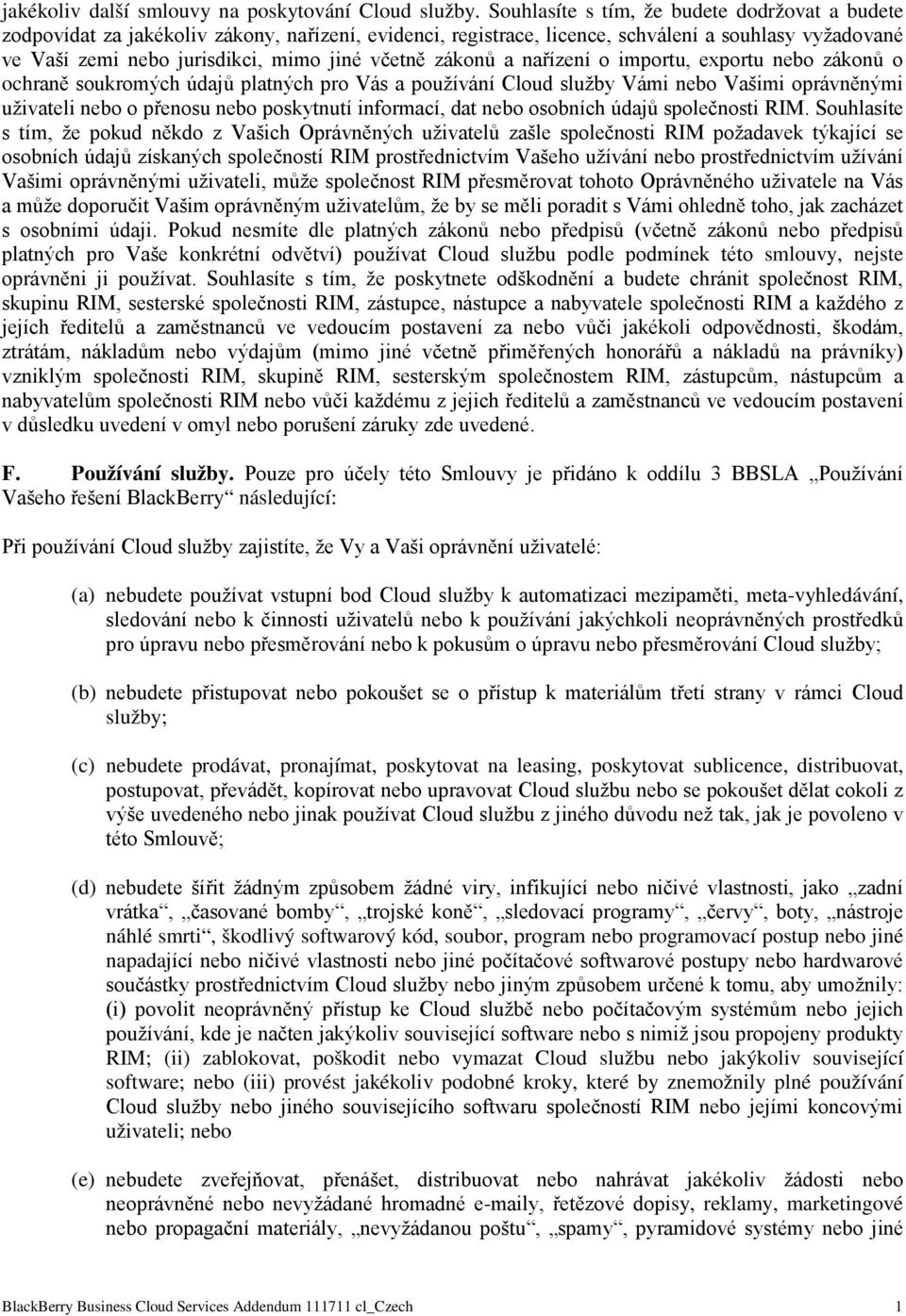 zákonů a nařízení o importu, exportu nebo zákonů o ochraně soukromých údajů platných pro Vás a používání Cloud služby Vámi nebo Vašimi oprávněnými uživateli nebo o přenosu nebo poskytnutí informací,