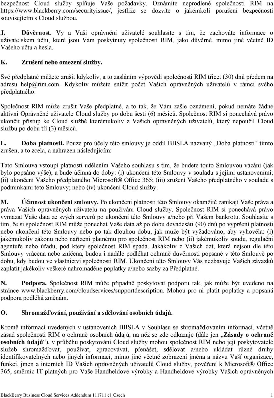 Vy a Vaši oprávnění uživatelé souhlasíte s tím, že zachováte informace o uživatelském účtu, které jsou Vám poskytnuty společností RIM, jako důvěrné, mimo jiné včetně ID Vašeho účtu a hesla. K.