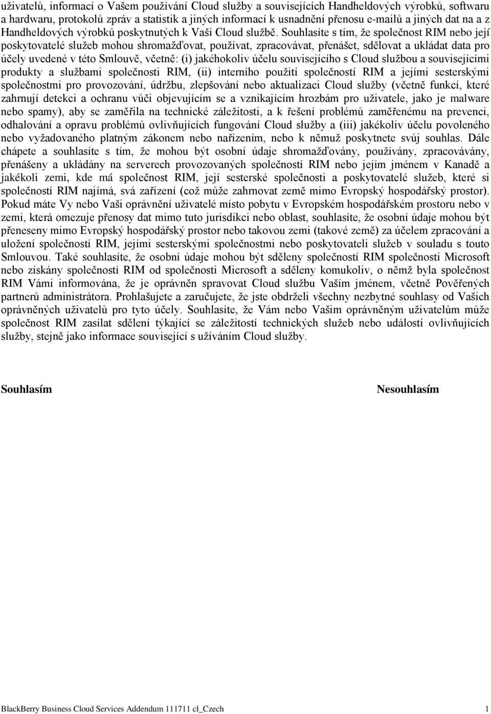 Souhlasíte s tím, že společnost RIM nebo její poskytovatelé služeb mohou shromažďovat, používat, zpracovávat, přenášet, sdělovat a ukládat data pro účely uvedené v této Smlouvě, včetně: (i)