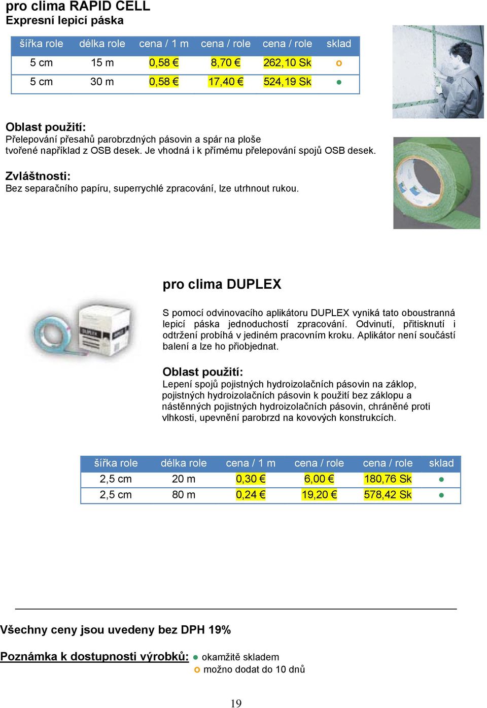 pro clima DUPLEX S pomocí odvinovacího aplikátoru DUPLEX vyniká tato oboustranná lepicí páska jednoduchostí zpracování. Odvinutí, přitisknutí i odtržení probíhá v jediném pracovním kroku.