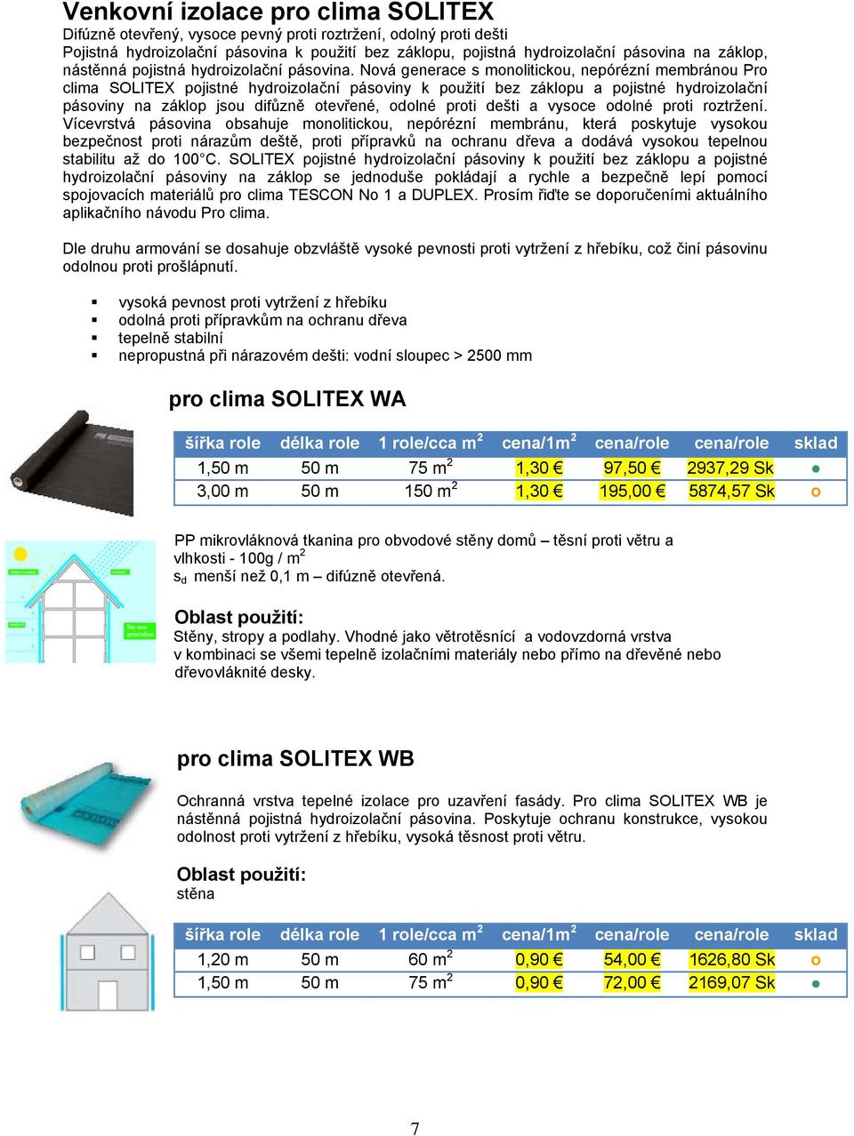 Nová generace s monolitickou, nepórézní membránou Pro clima SOLITEX pojistné hydroizolační pásoviny k použití bez záklopu a pojistné hydroizolační pásoviny na záklop jsou difůzně otevřené, odolné