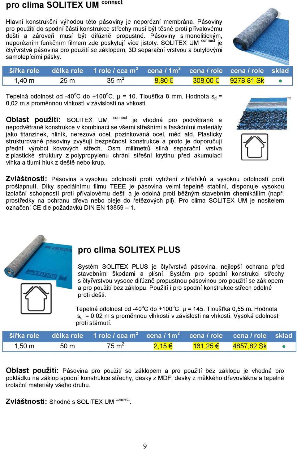 Pásoviny s monolitickým, neporézním funkčním filmem zde poskytují více jistoty. SOLITEX UM connect je čtyřvrstvá pásovina pro použití se záklopem, 3D separační vrstvou a butylovými samolepícími pásky.