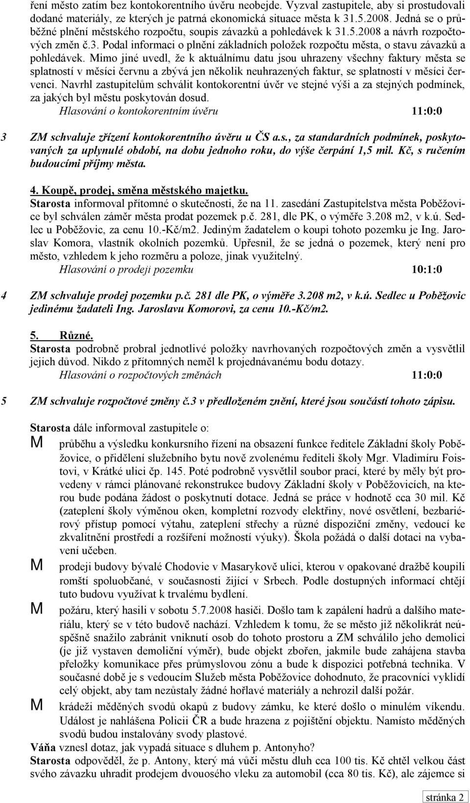 Mimo jiné uvedl, že k aktuálnímu datu jsou uhrazeny všechny faktury města se splatností v měsíci červnu a zbývá jen několik neuhrazených faktur, se splatností v měsíci červenci.