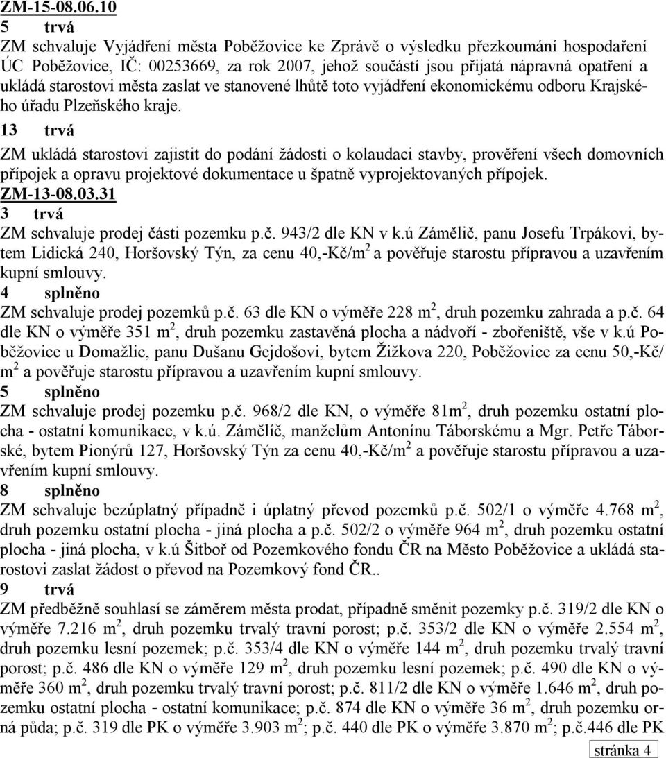 starostovi města zaslat ve stanovené lhůtě toto vyjádření ekonomickému odboru Krajského úřadu Plzeňského kraje.