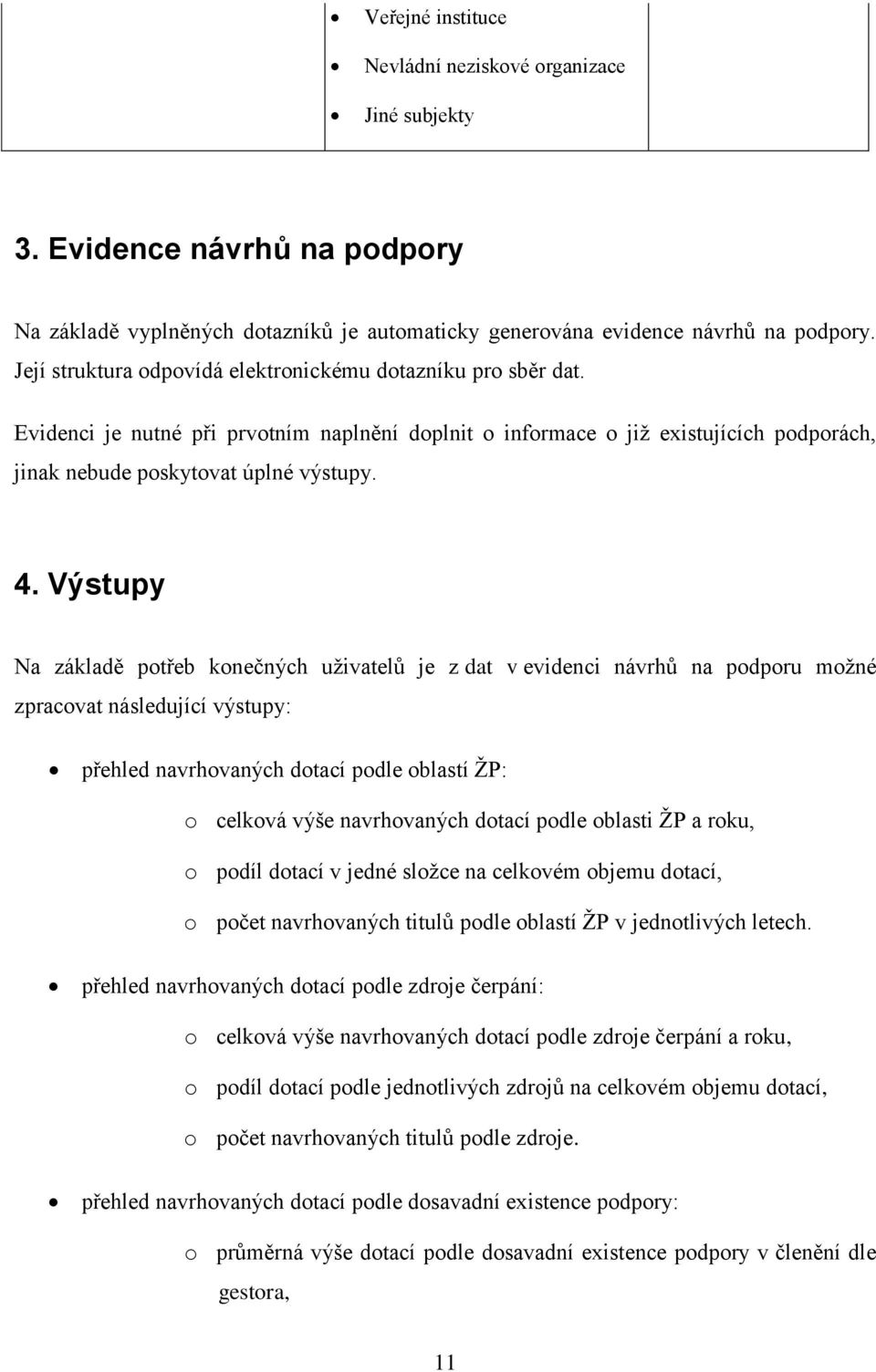 Výstupy Na základě potřeb konečných uţivatelů je z dat v evidenci návrhů na podporu moţné zpracovat následující výstupy: přehled navrhovaných dotací podle oblastí ŢP: o celková výše navrhovaných