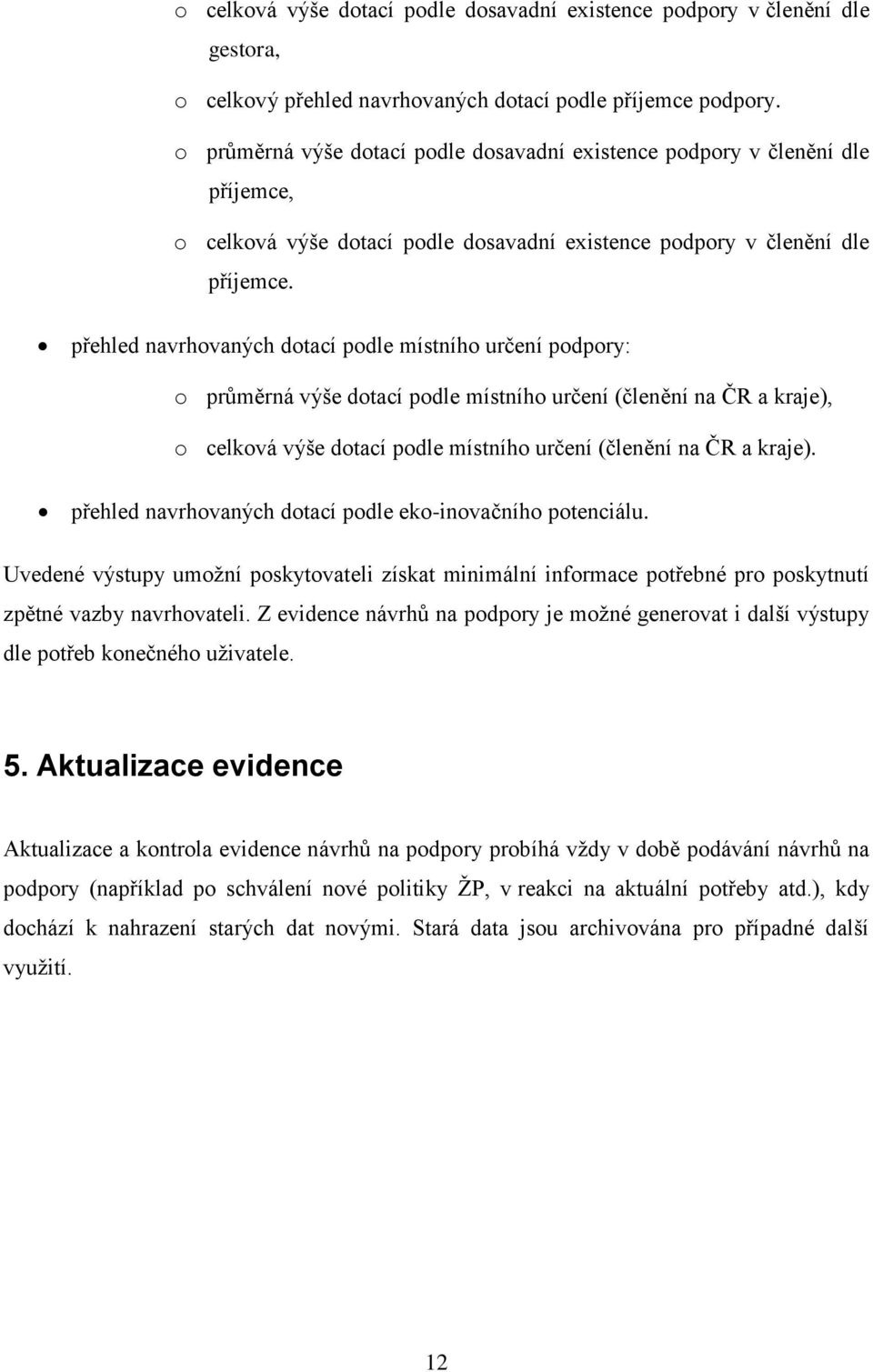 přehled navrhovaných dotací podle místního určení podpory: o průměrná výše dotací podle místního určení (členění na ČR a kraje), o celková výše dotací podle místního určení (členění na ČR a kraje).