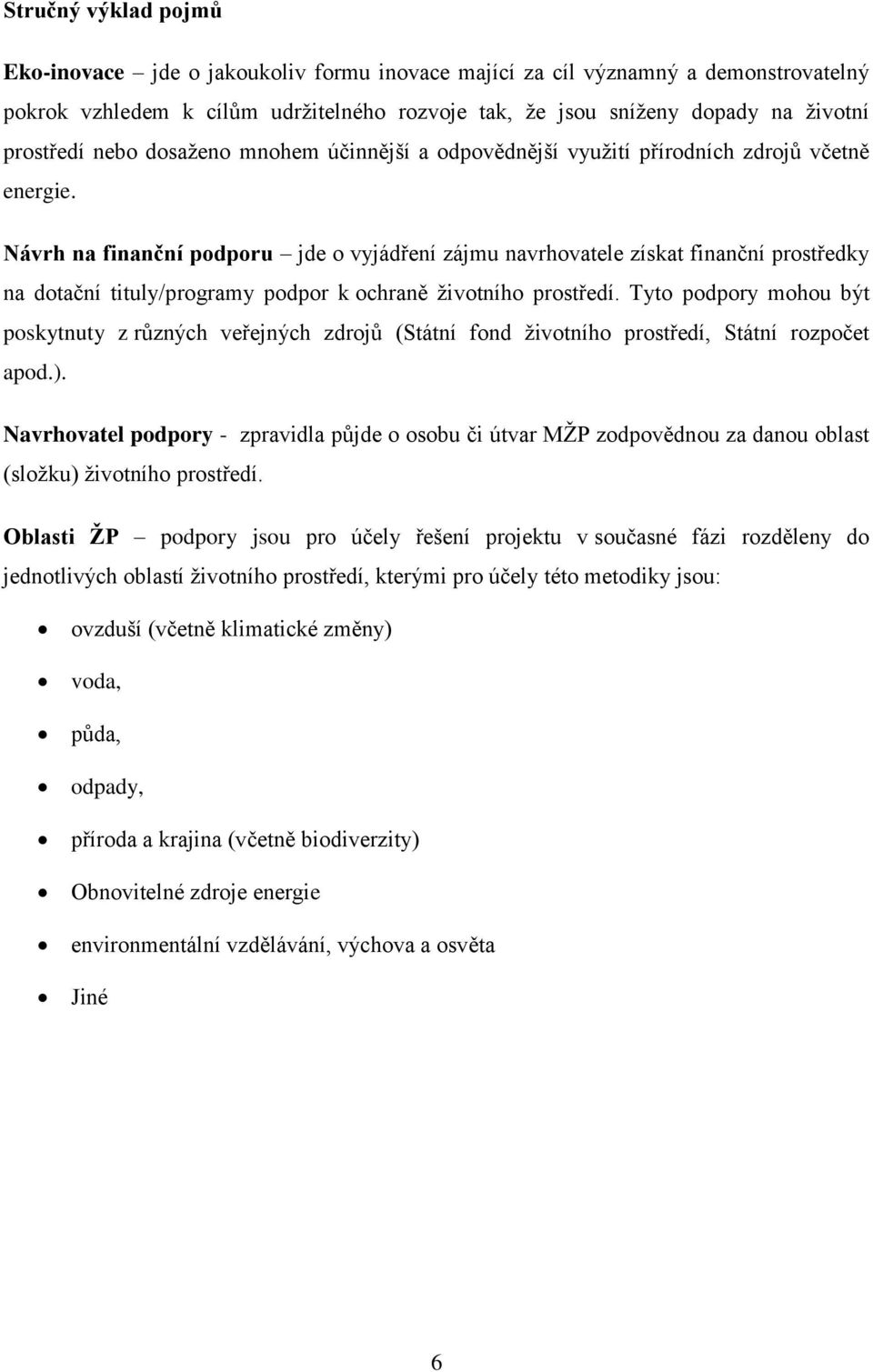 Návrh na finanční podporu jde o vyjádření zájmu navrhovatele získat finanční prostředky na dotační tituly/programy podpor k ochraně ţivotního prostředí.