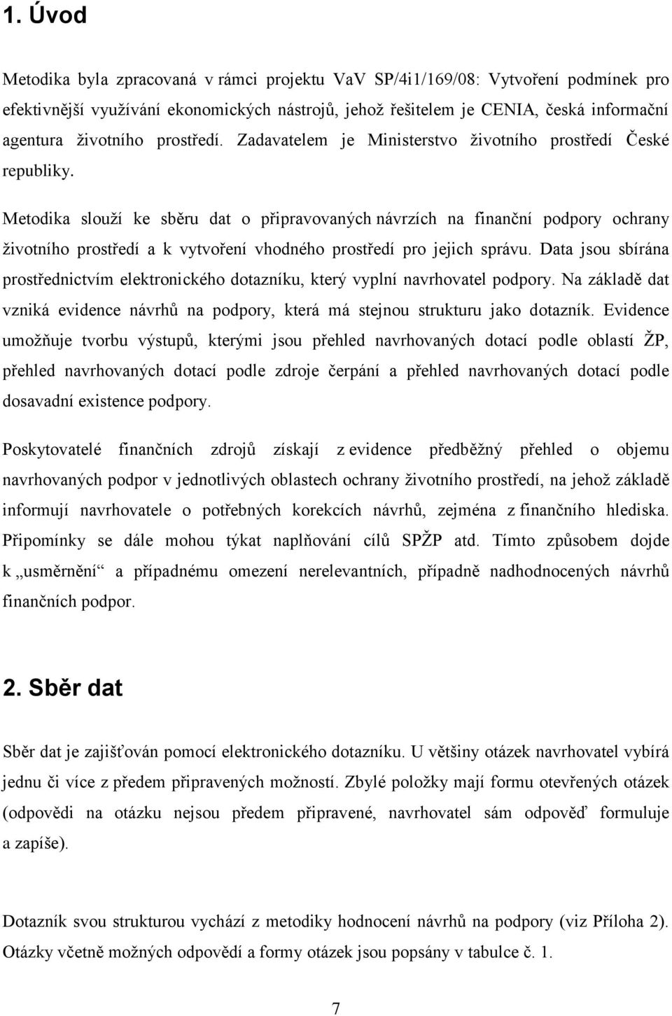 Metodika slouţí ke sběru dat o připravovaných návrzích na finanční podpory ochrany ţivotního prostředí a k vytvoření vhodného prostředí pro jejich správu.