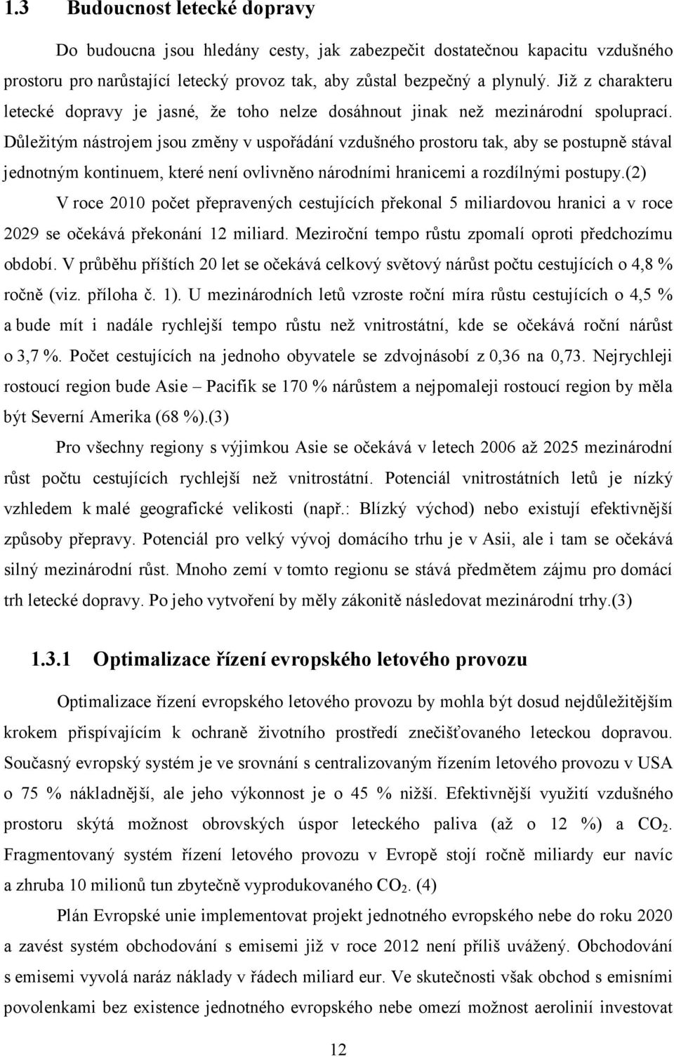 Důležitým nástrojem jsou změny v uspořádání vzdušného prostoru tak, aby se postupně stával jednotným kontinuem, které není ovlivněno národními hranicemi a rozdílnými postupy.