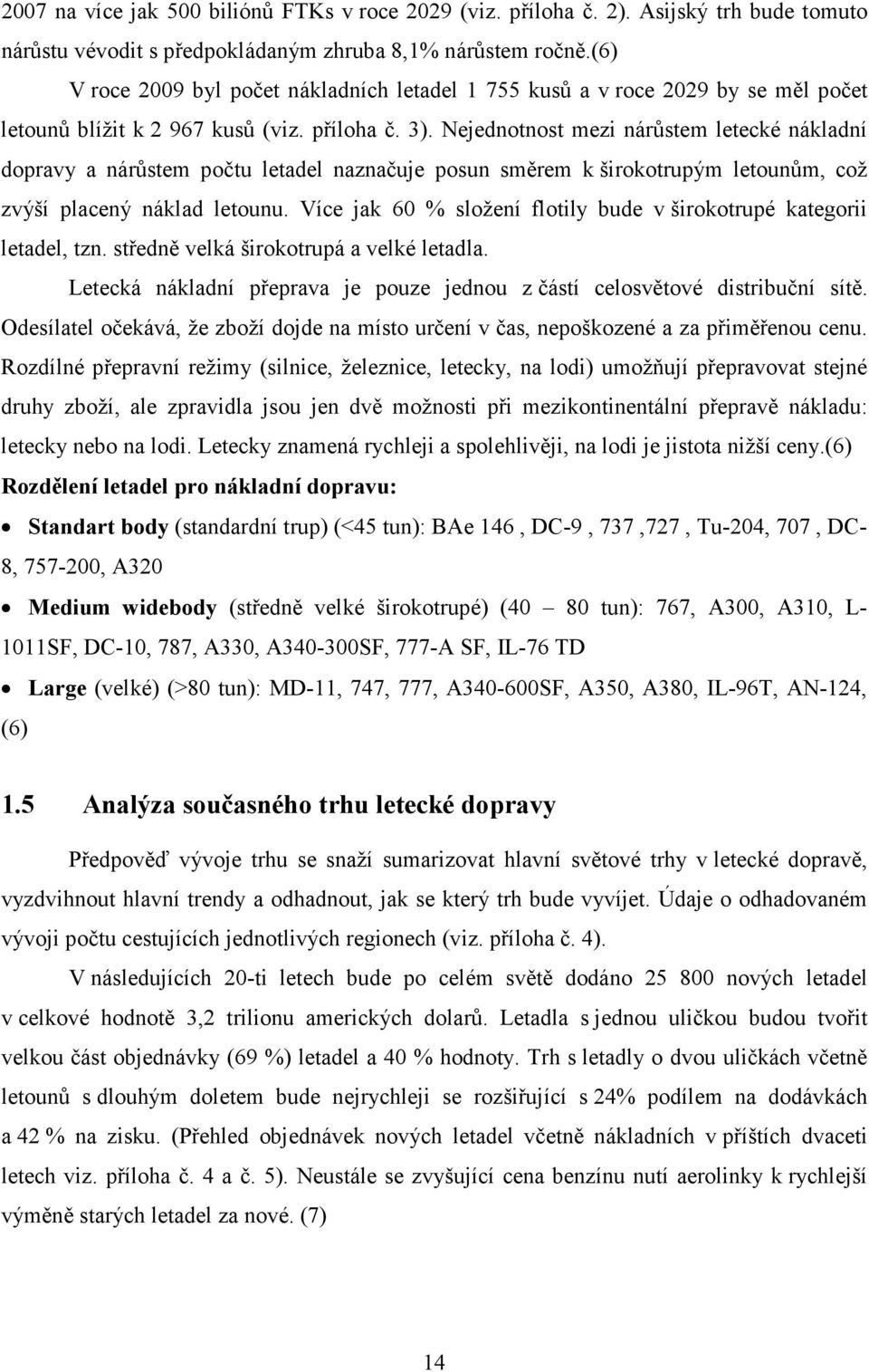 Nejednotnost mezi nárůstem letecké nákladní dopravy a nárůstem počtu letadel naznačuje posun směrem k širokotrupým letounům, což zvýší placený náklad letounu.