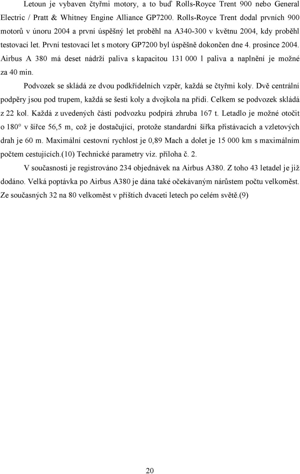 První testovací let s motory GP7200 byl úspěšně dokončen dne 4. prosince 2004. Airbus A 380 má deset nádrží paliva s kapacitou 131 000 l paliva a naplnění je možné za 40 min.