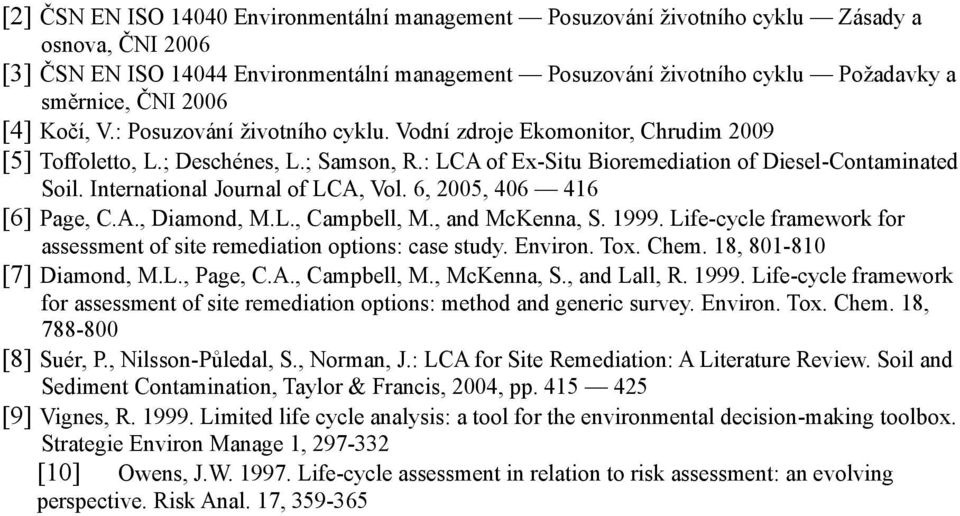 International Journal of LCA, Vol. 6, 2005, 406 416 [6] Page, C.A., Diamond, M.L., Campbell, M., and McKenna, S. 1999. Life-cycle framework for assessment of site remediation options: case study.