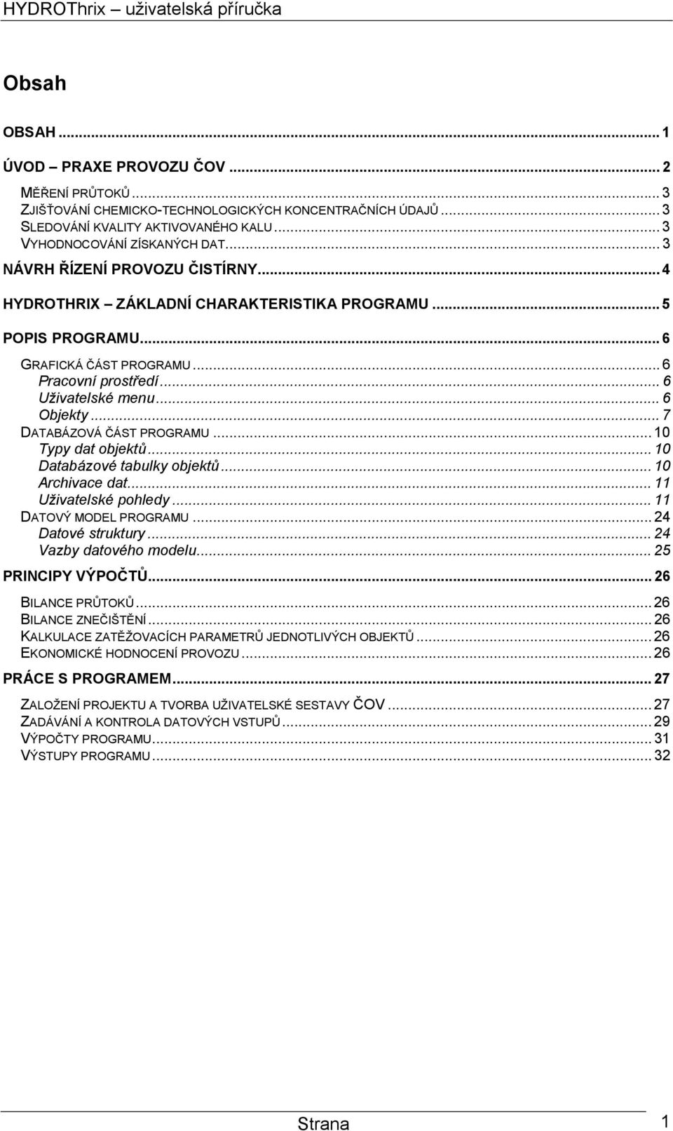 .. 7 DATABÁZOVÁ ČÁST PROGRAMU...10 Typy dat objektů...10 Databázové tabulky objektů...10 Archivace dat... 11 Uživatelské pohledy... 11 DATOVÝ MODEL PROGRAMU... 24 Datové struktury.