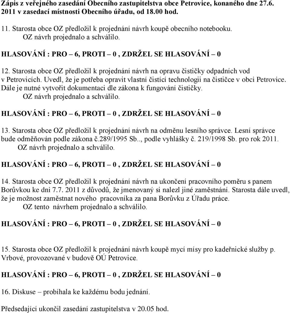 Starosta obce OZ předloţil k projednání návrh na odměnu lesního správce. Lesní správce bude odměňován podle zákona č.289/1995 Sb.., podle vyhlášky č. 219/1998 Sb. pro rok 2011. 14.