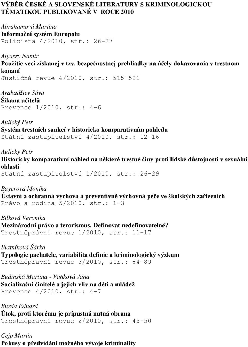 : 515-521 Arabadžiev Sáva Šikana učitelů Prevence 1/2010, str.: 4-6 Aulický Petr Systém trestních sankcí v historicko komparativním pohledu Státní zastupitelství 4/2010, str.