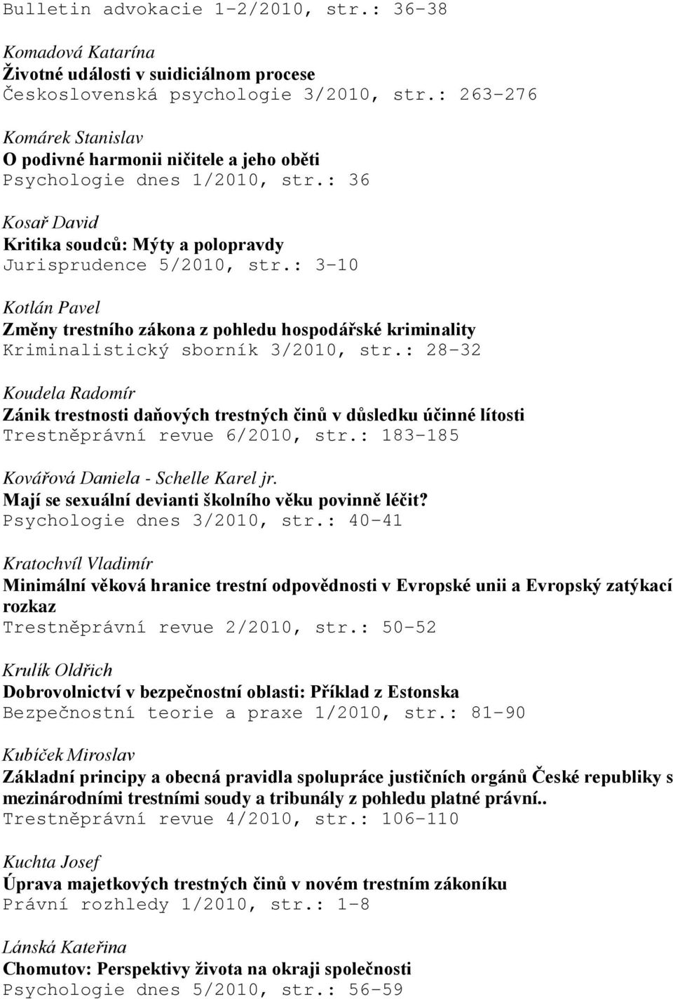 : 3-10 Kotlán Pavel Změny trestního zákona z pohledu hospodářské kriminality Kriminalistický sborník 3/2010, str.