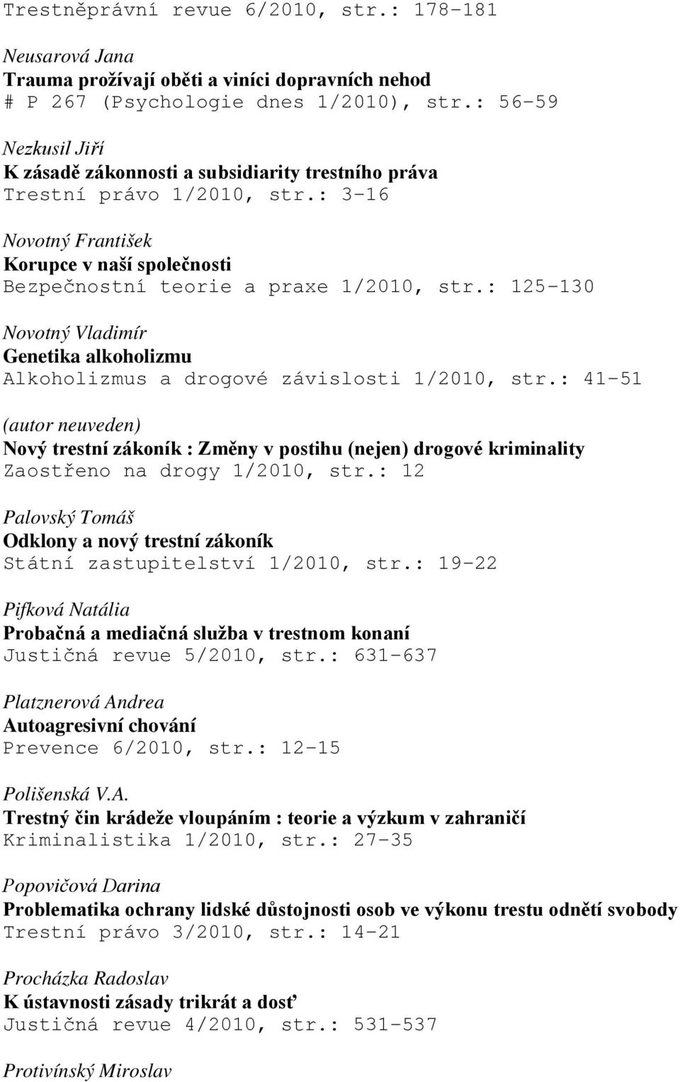 : 125-130 Novotný Vladimír Genetika alkoholizmu Alkoholizmus a drogové závislosti 1/2010, str.