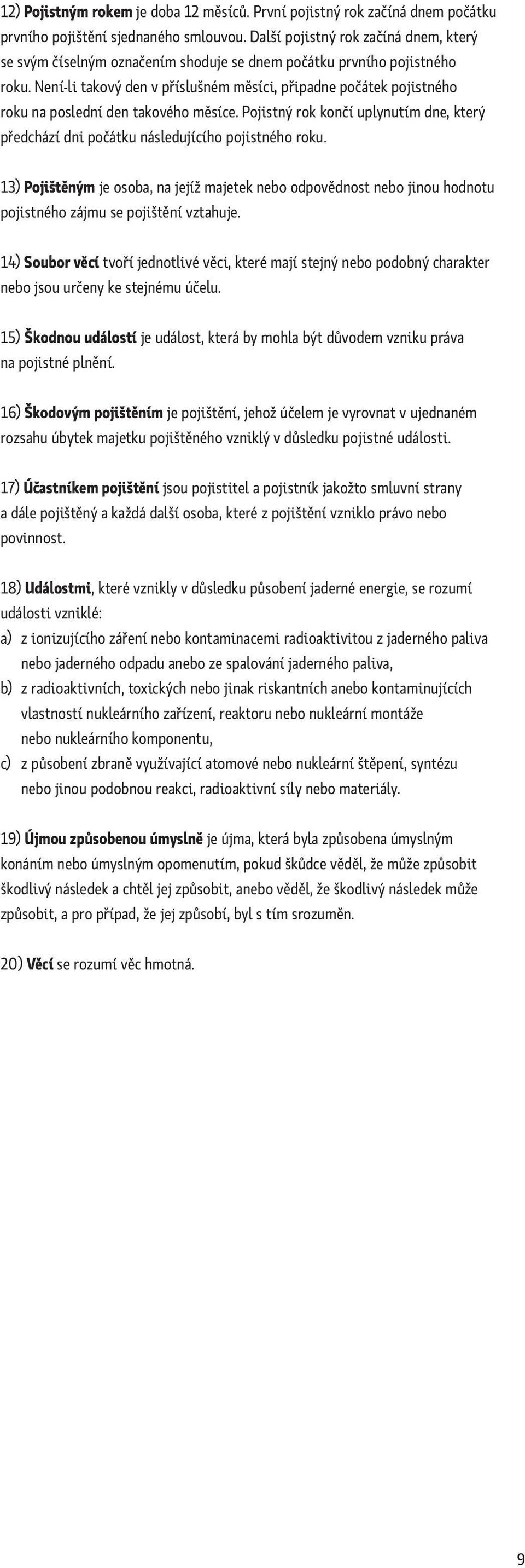 Není-li takový den v příslušném měsíci, připadne počátek pojistného roku na poslední den takového měsíce. Pojistný rok končí uplynutím dne, který předchází dni počátku následujícího pojistného roku.