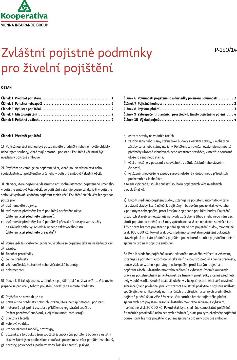 ............................................ 2 Článek 6 Povinnosti pojištěného a důsledky porušení povinností.......... 2 Článek 7 Pojistná hodnota............................................ 3 Článek 8 Pojistné plnění.