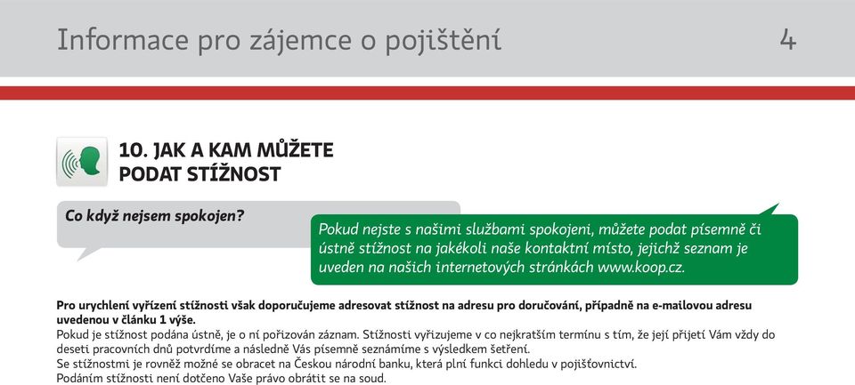 Pro urychlení vyřízení stížnosti však doporučujeme adresovat stížnost na adresu pro doručování, případně na e-mailovou adresu uvedenou v článku 1 výše.