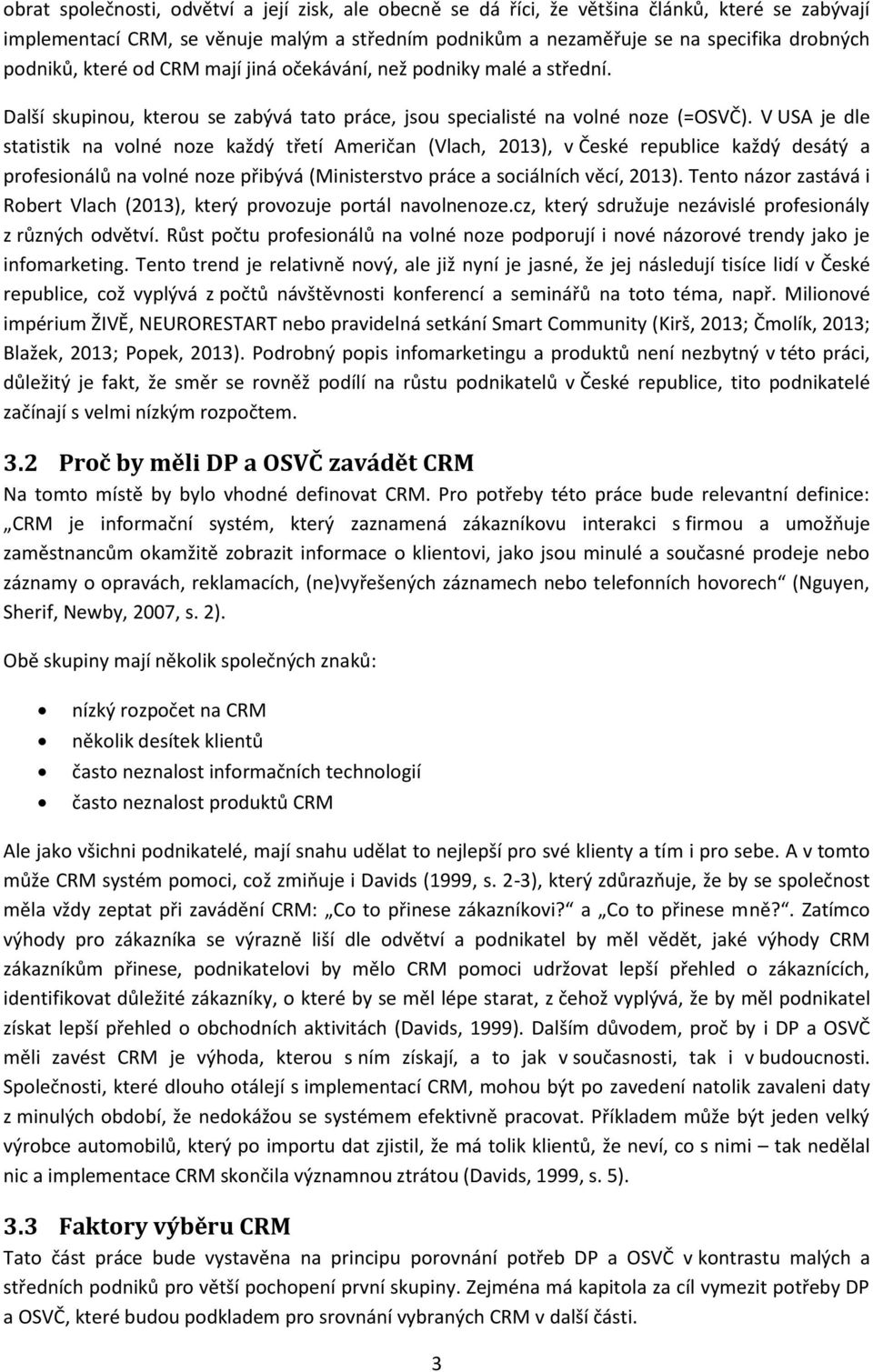 V USA je dle statistik na volné noze každý třetí Američan (Vlach, 2013), v České republice každý desátý a profesionálů na volné noze přibývá (Ministerstvo práce a sociálních věcí, 2013).