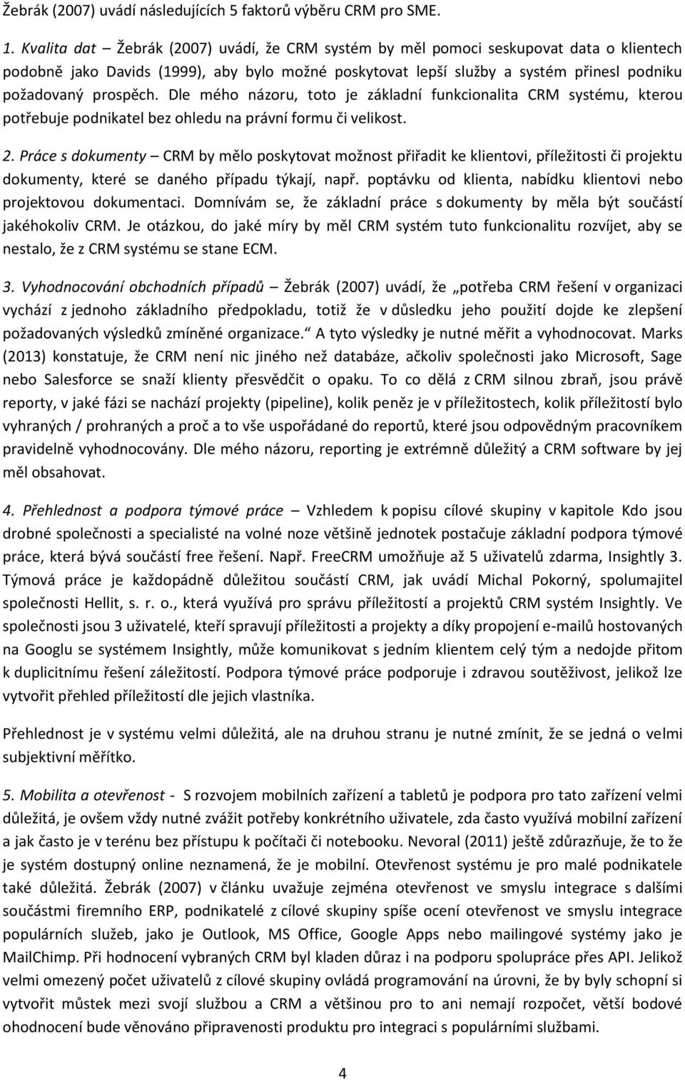 prospěch. Dle mého názoru, toto je základní funkcionalita CRM systému, kterou potřebuje podnikatel bez ohledu na právní formu či velikost. 2.