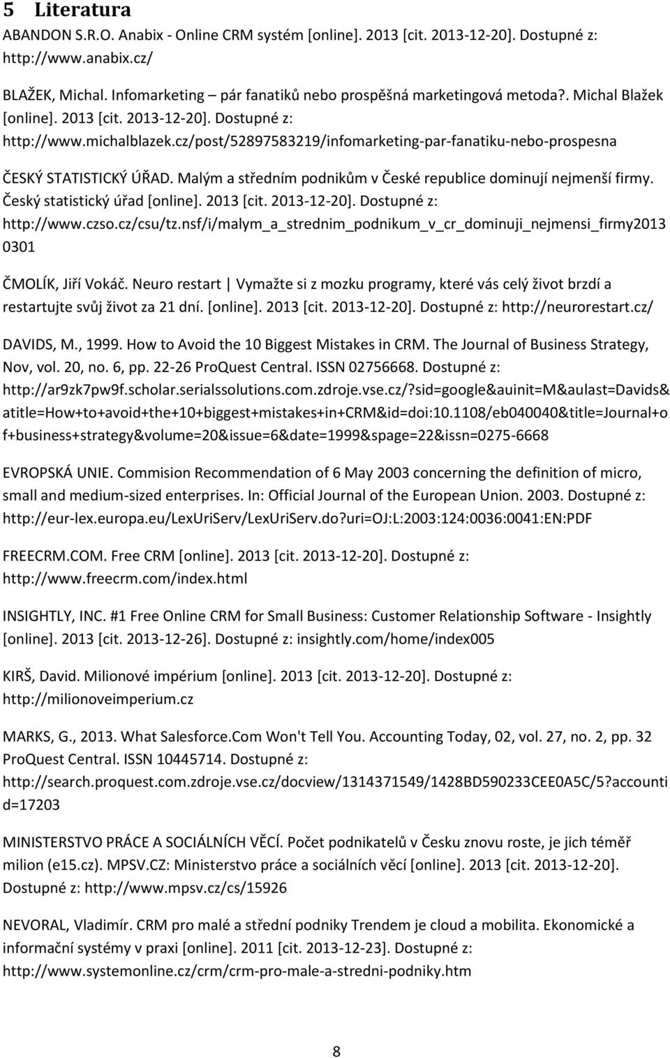 cz/post/52897583219/infomarketing-par-fanatiku-nebo-prospesna ČESKÝ STATISTICKÝ ÚŘAD. Malým a středním podnikům v České republice dominují nejmenší firmy. Český statistický úřad *online+. 2013 *cit.
