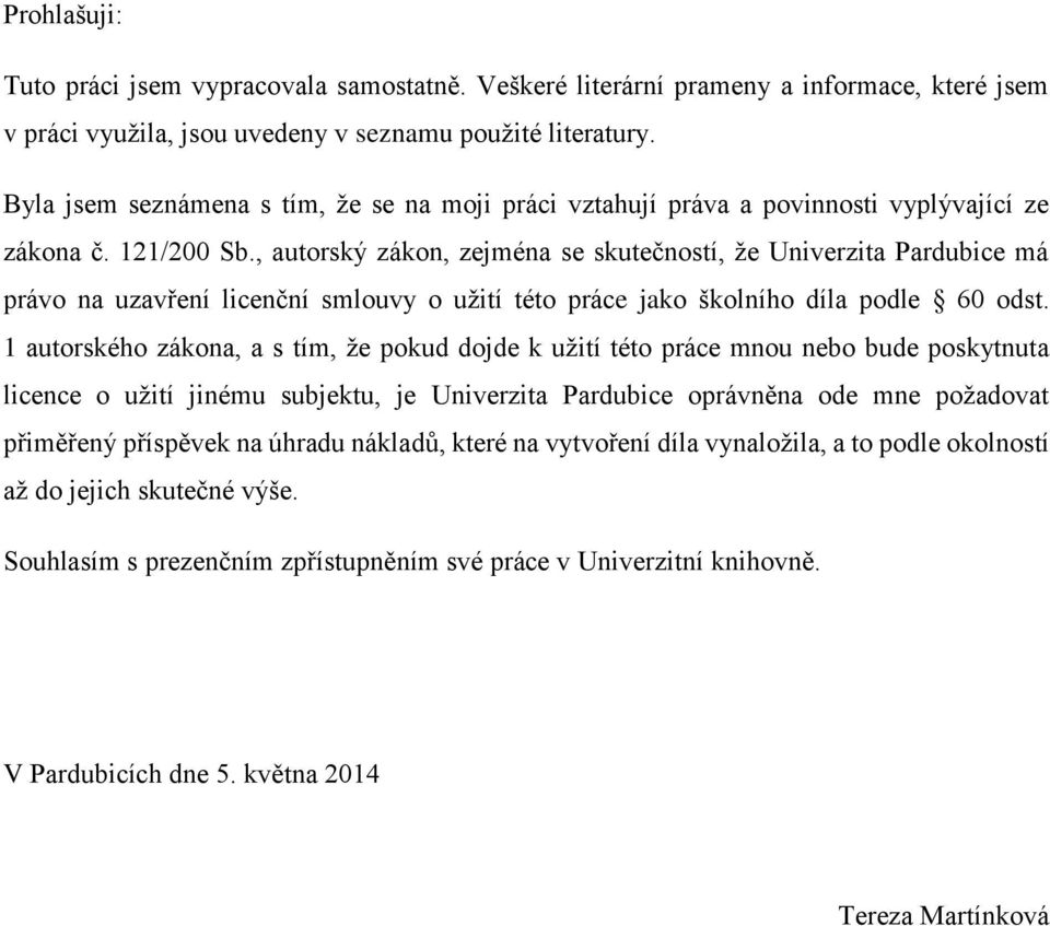 , autorský zákon, zejména se skutečností, že Univerzita Pardubice má právo na uzavření licenční smlouvy o užití této práce jako školního díla podle 60 odst.