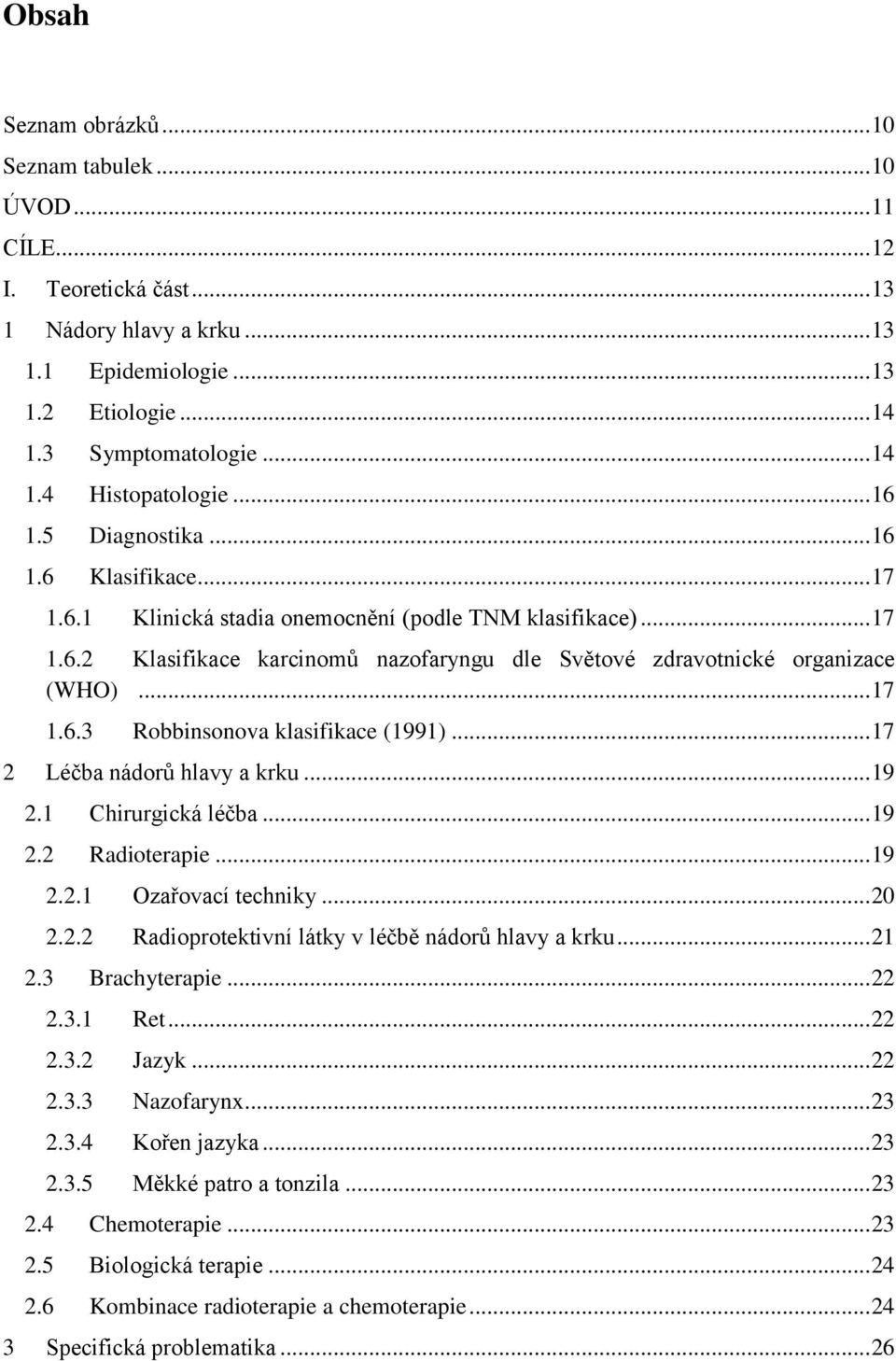 .. 17 1.6.3 Robbinsonova klasifikace (1991)... 17 2 Léčba nádorů hlavy a krku... 19 2.1 Chirurgická léčba... 19 2.2 Radioterapie... 19 2.2.1 Ozařovací techniky... 20 2.2.2 Radioprotektivní látky v léčbě nádorů hlavy a krku.